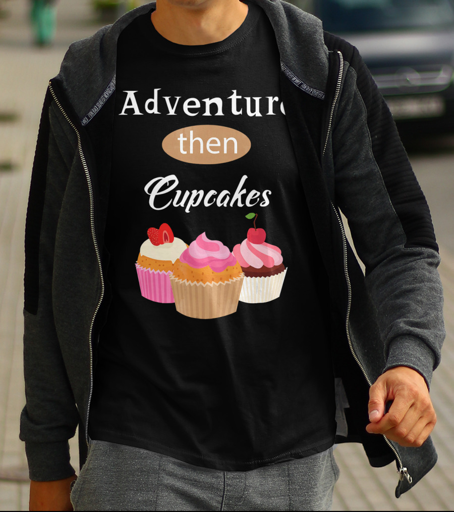 Adventure Then Cupcakes Sweet Treats T-Shirt
