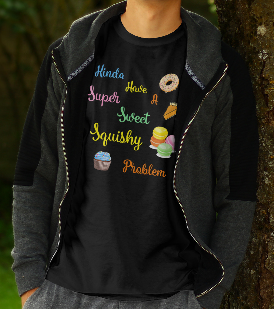 Kinda Have A Super Sweet Squishy Problem Cupcake Donut Pie Macarons T-Shirt