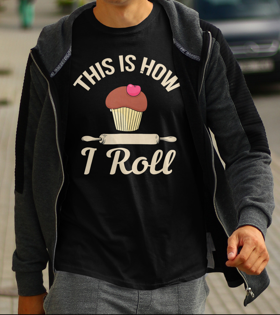 This Is How I Roll Cupcake Baking Bake Bread T-Shirt