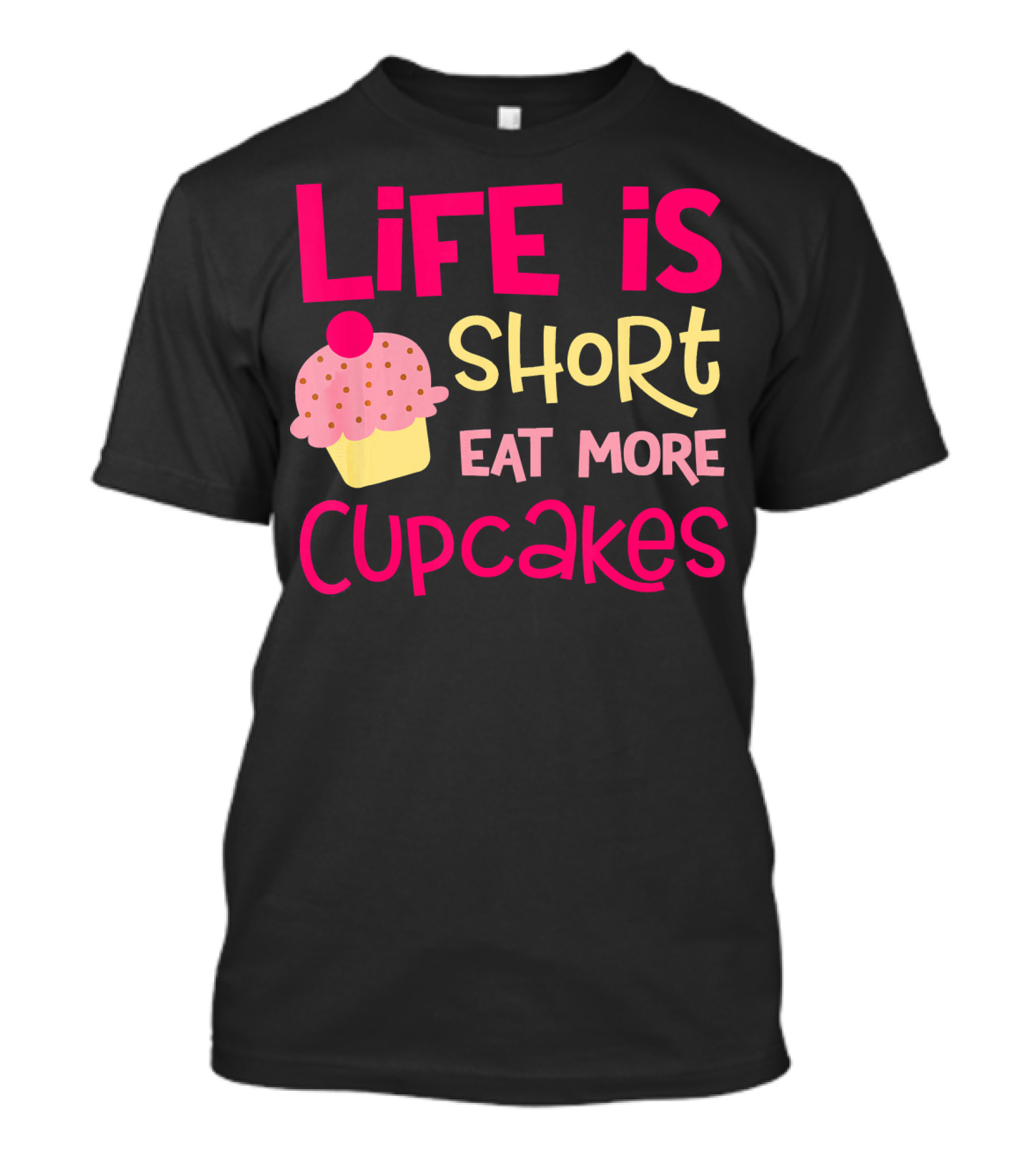 Life Is Short Eat More Cupcakes Pink And Yellow Text With Cupcake T-Shirt