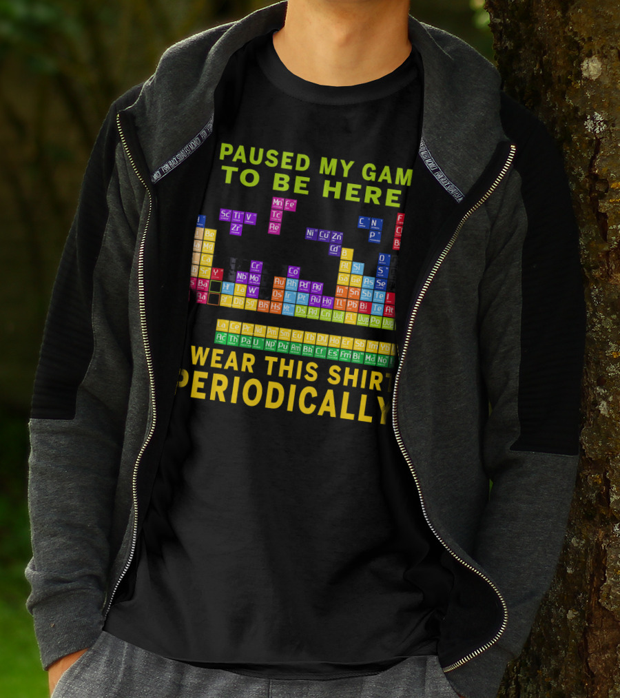 I Paused My Game To Be Here I Wear This Shirt Periodically Periodic Table T-Shirt