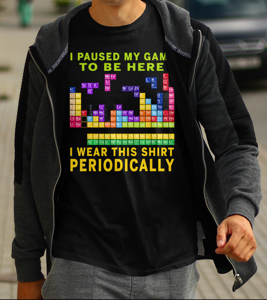 I Paused My Game To Be Here I Wear This Shirt Periodically Periodic Table T-Shirt