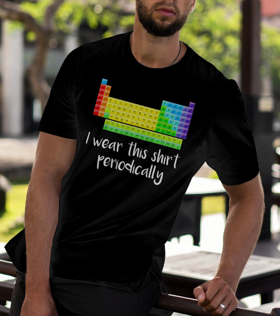 Periodic Table I Wear This Shirt Periodically T-Shirt