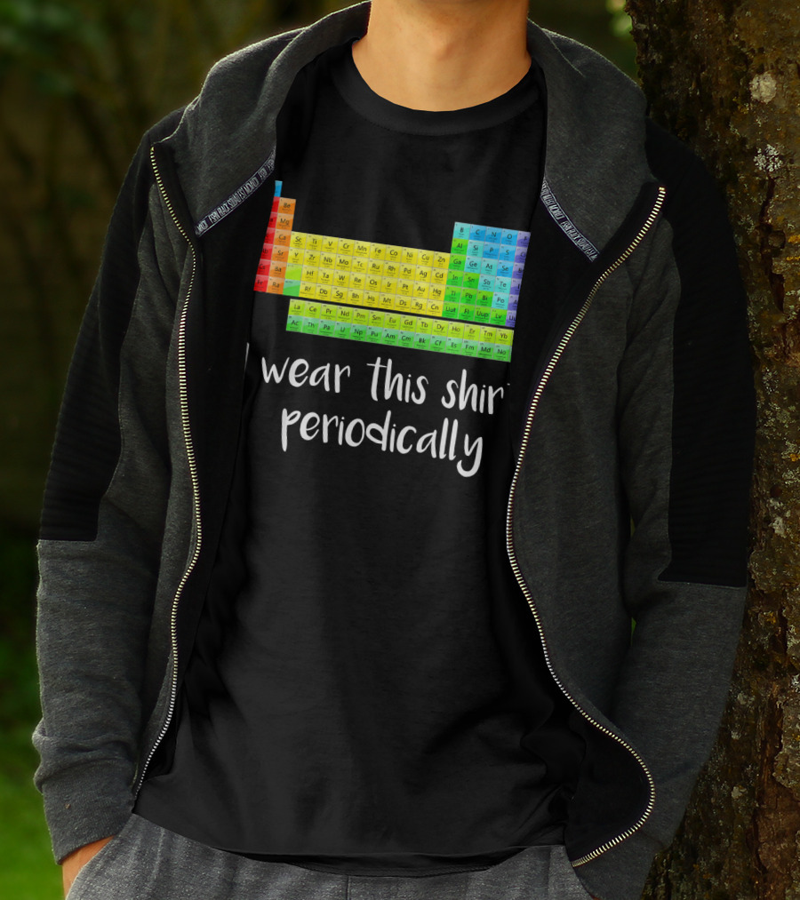 Periodic Table I Wear This Shirt Periodically T-Shirt
