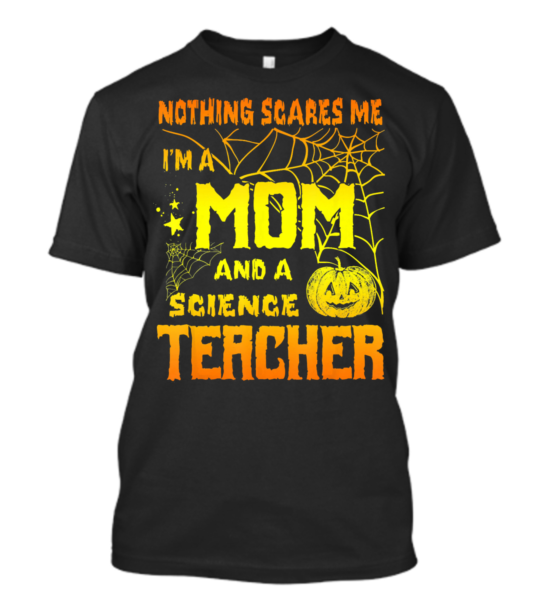 Nothing Scares Me I'm A Mom And A Science Teacher With Halloween Spiderwebs And Pumpkin T-Shirt