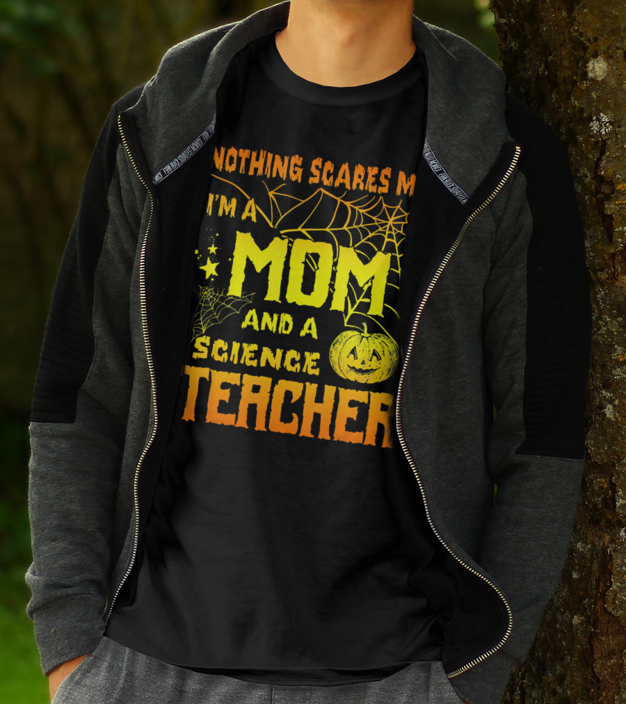 Nothing Scares Me I'm A Mom And A Science Teacher With Halloween Spiderwebs And Pumpkin T-Shirt