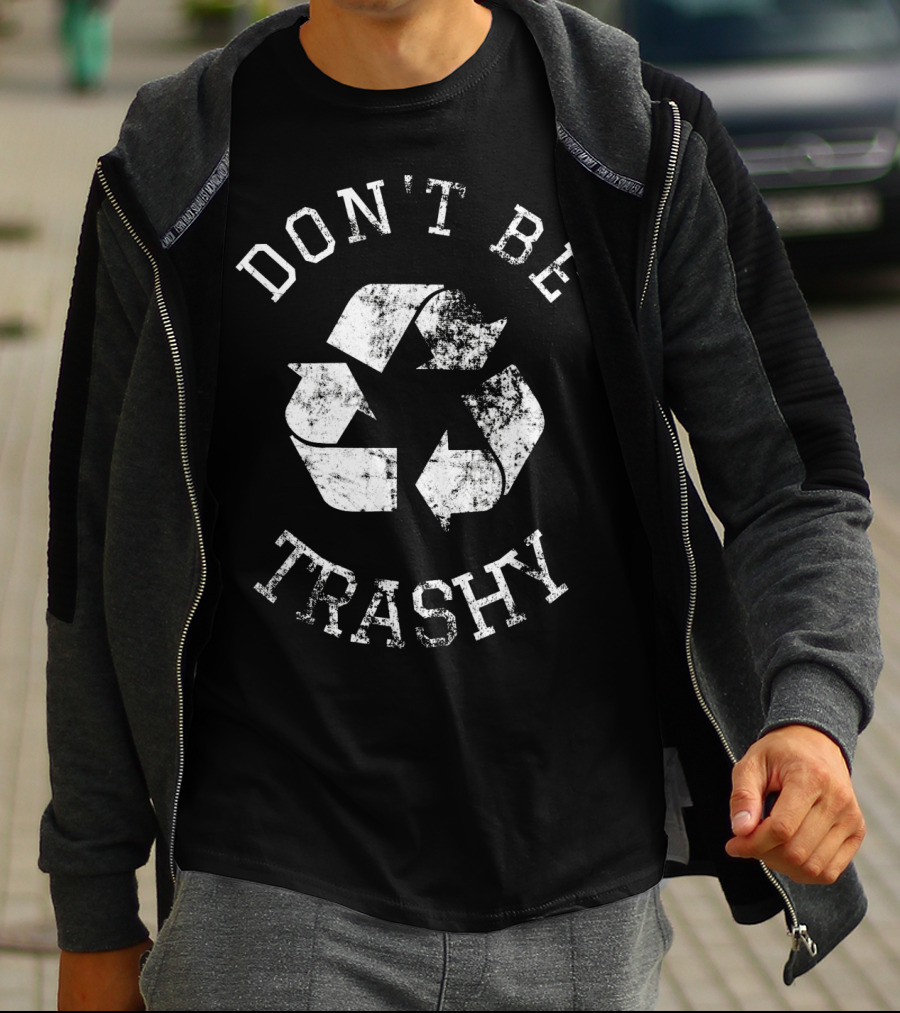 DON'T BE TRASHY Earth Day Recycle Recycling T-Shirt
