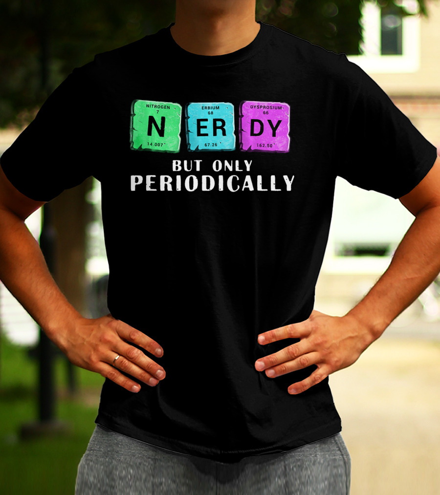 Nerdy But Only Periodically Nitrogen Erbium Dysprosium Elements T-Shirt