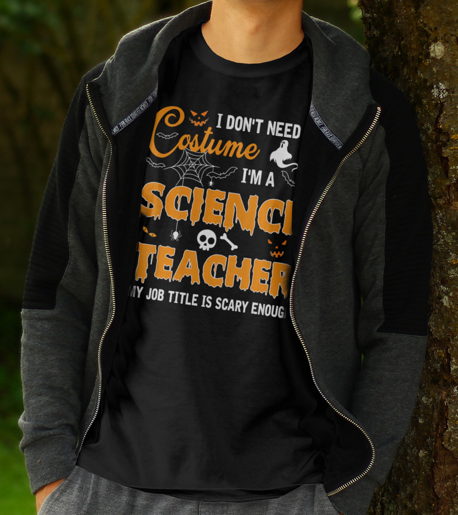I Don't Need A Costume I'm A Science Teacher My Job Title Is Scary Enough T-Shirt