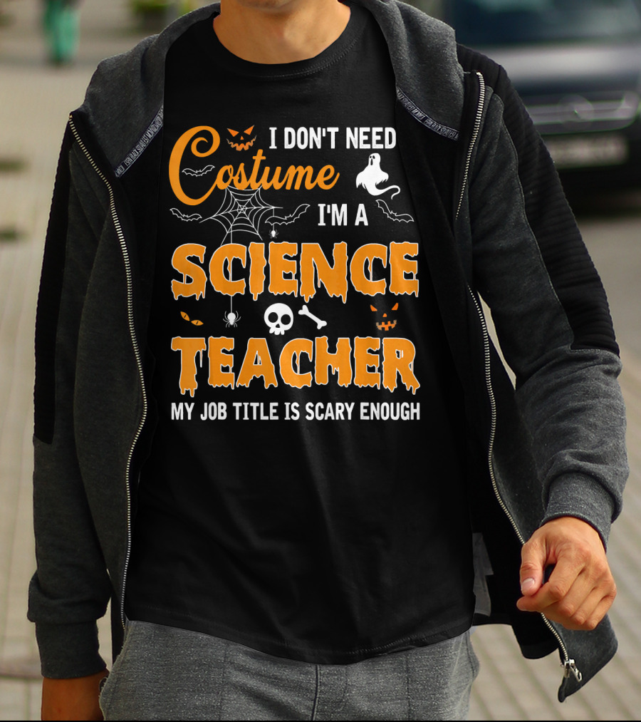 I Don't Need A Costume I'm A Science Teacher My Job Title Is Scary Enough T-Shirt