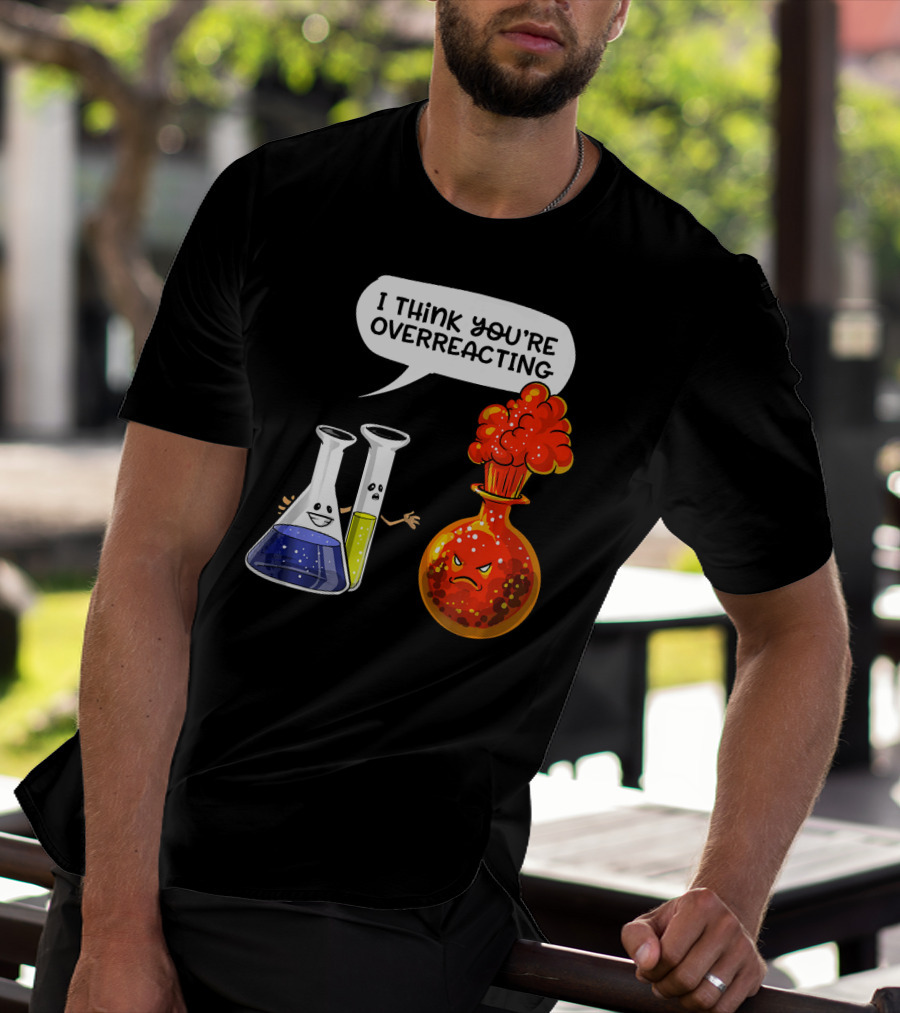I Think You're Overreacting Funny Chemistry Science Beaker And Flask Explosion T-Shirt