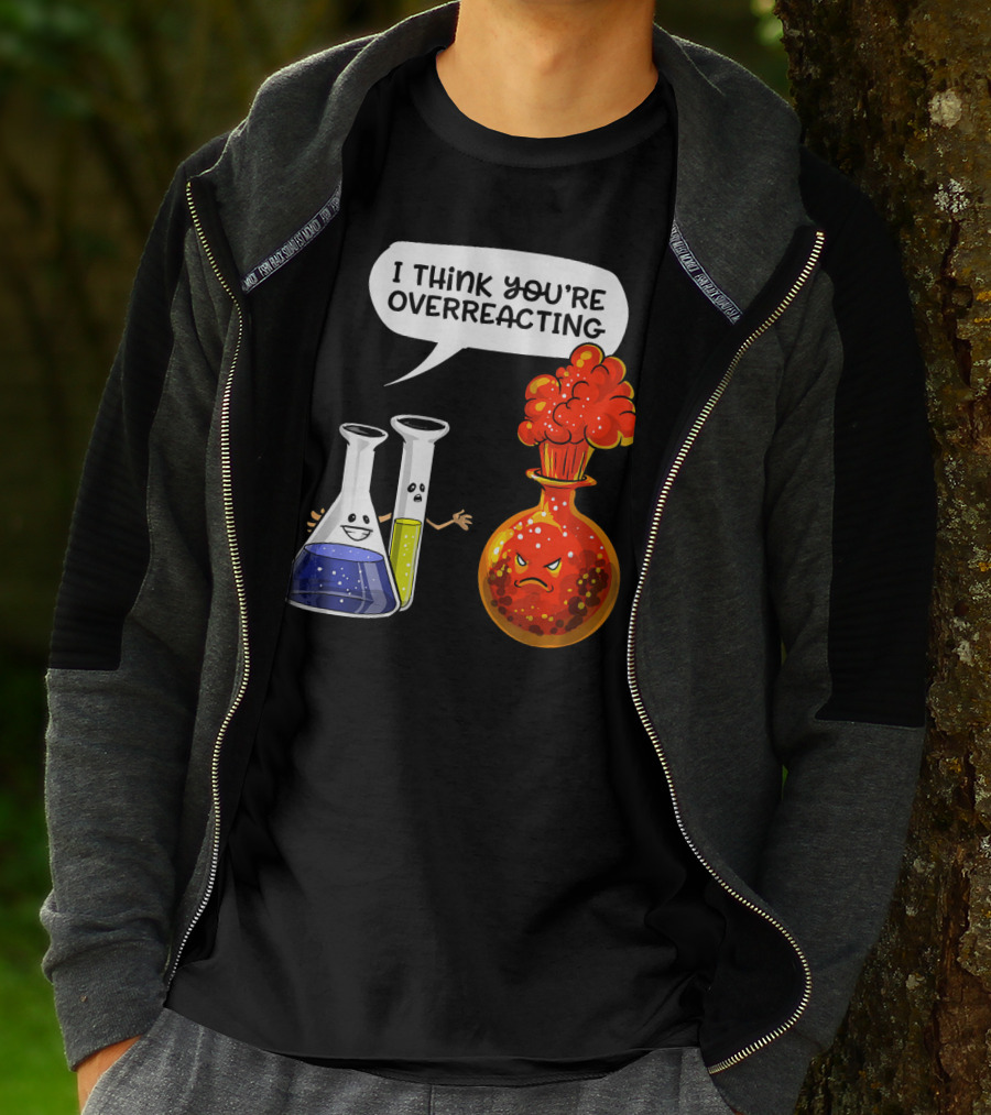 I Think You're Overreacting Funny Chemistry Science Beaker And Flask Explosion T-Shirt