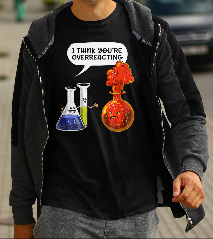 I Think You're Overreacting Funny Chemistry Science Beaker And Flask Explosion T-Shirt