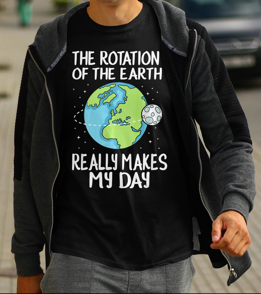 The Rotation Of The Earth Really Makes My Day Earth And Moon T-Shirt