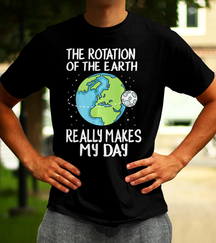 The Rotation Of The Earth Really Makes My Day Earth And Moon T-Shirt