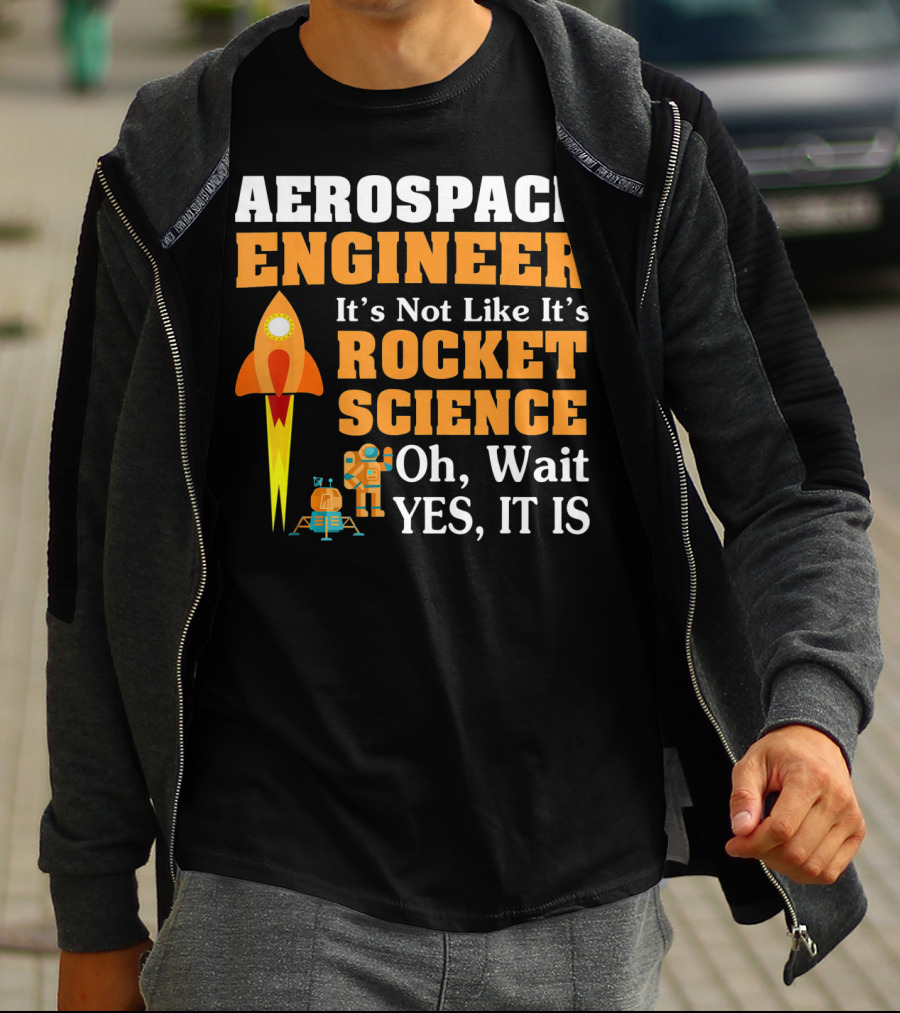 Aerospace Engineer It's Not Like It's Rocket Science Oh Wait Yes It Is T-Shirt