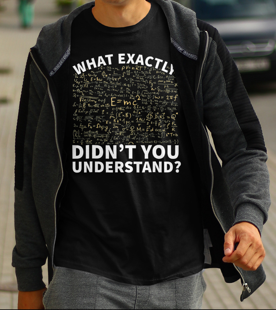 What Exactly Didn't You Understand Physics Funny Science Teacher T-Shirt