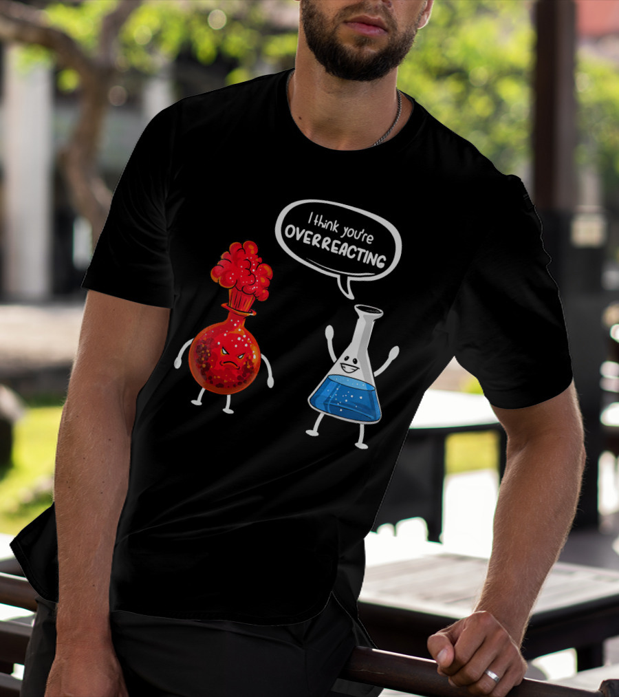 I Think You're Overreacting Funny Chemistry Beaker And Angry Flask T-Shirt