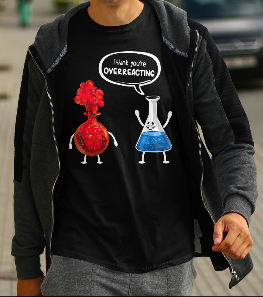 I Think You're Overreacting Funny Chemistry Beaker And Angry Flask T-Shirt