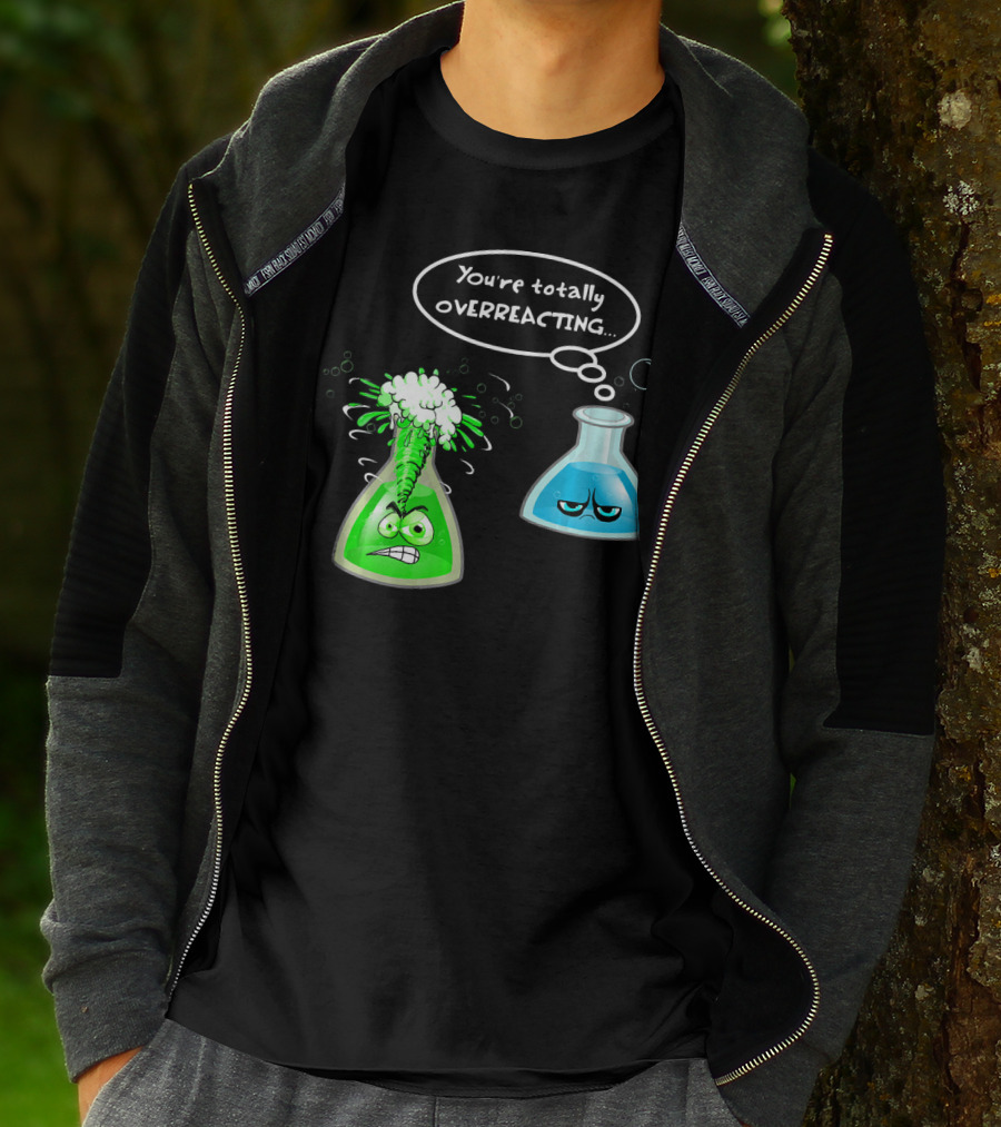 Chemistry Nerd College And Sci You're Totally Overreacting Beaker Reaction T-Shirt