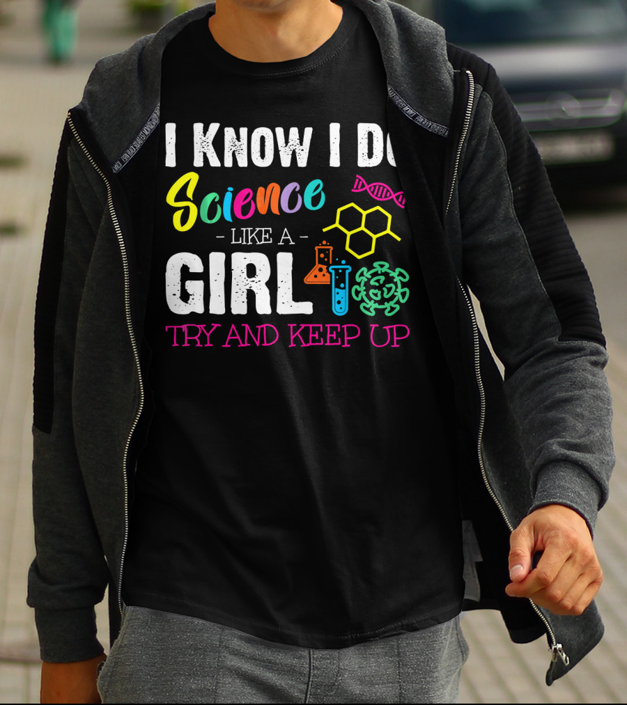I Know I Do Science Like A Girl Try And Keep Up DNA Molecule Lab Beaker Chemistry T-Shirt