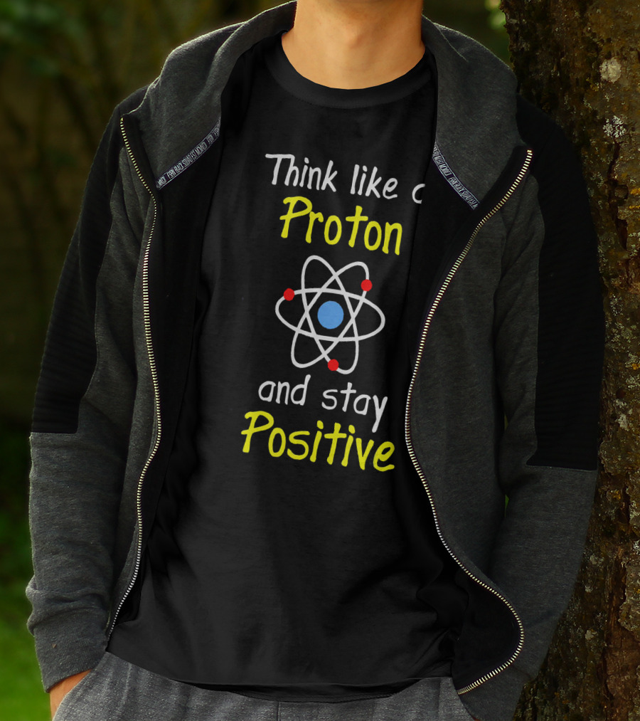 Think Like A Proton And Stay Positive Atom Diagram T-Shirt