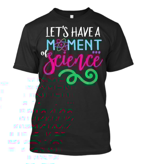 LET'S HAVE A MOMENT OF SCIENCE T-Shirt