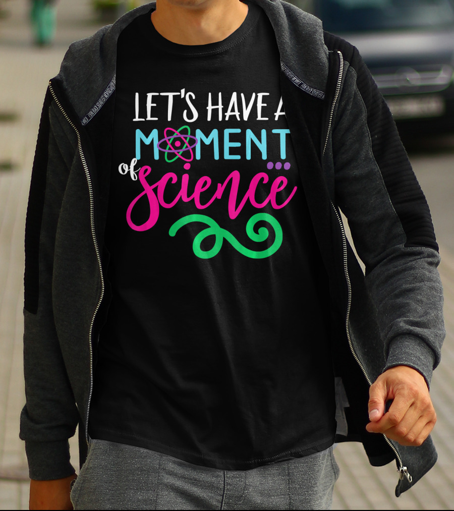 LET'S HAVE A MOMENT OF SCIENCE T-Shirt