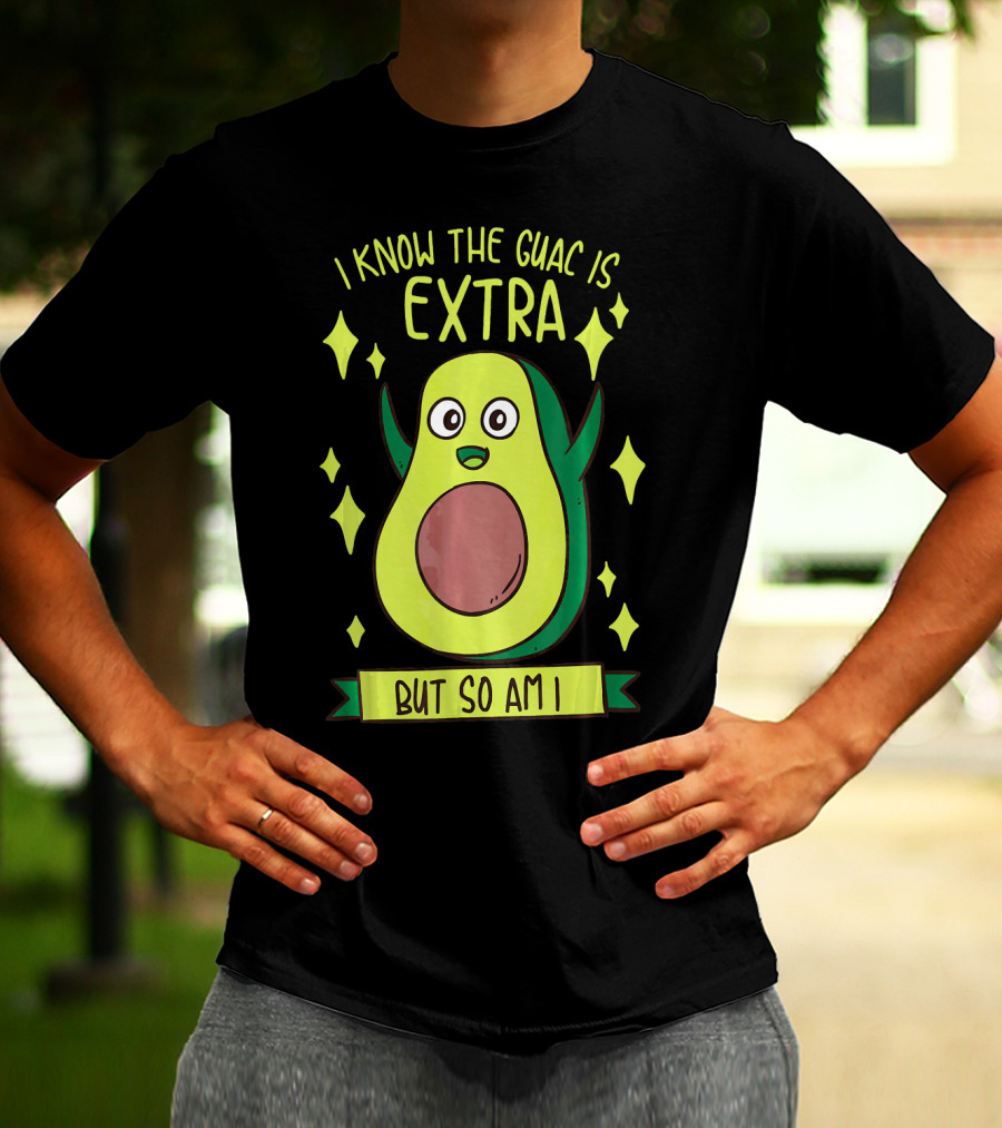 I Know The Guac Is Extra But So Am I Avocado Character With Stars T-Shirt