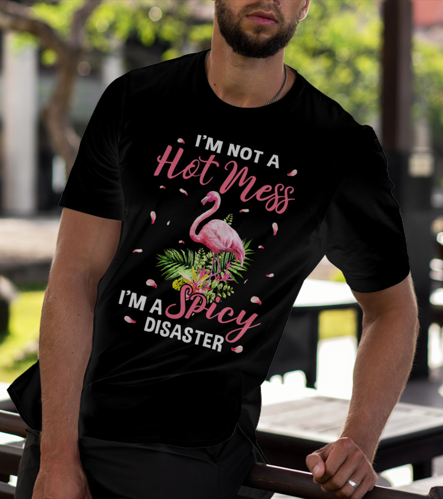 I'm Not A Hot Mess I'm A Spicy Disaster Flamingo Tropical Leaves T-Shirt