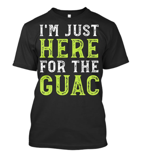 I'm Just Here For The Guac T-Shirt