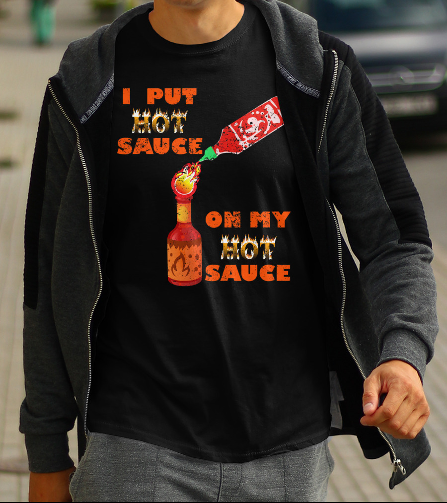 I Put Hot Sauce On My Hot Sauce T-Shirt