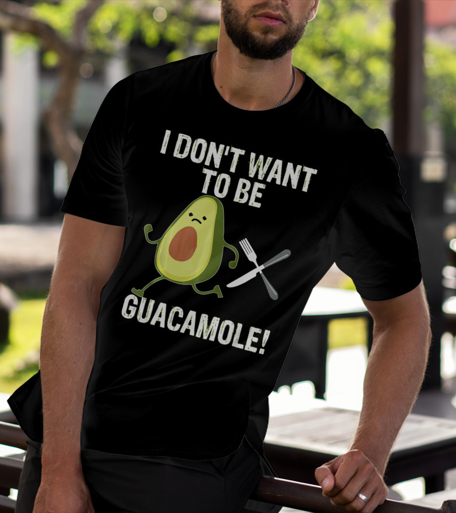 I Don't Want To Be Guacamole Avocado Lover Funny T-Shirt