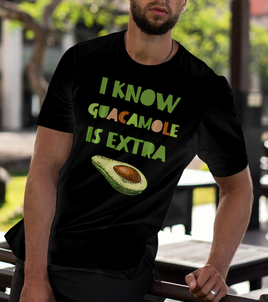 I Know Guacamole Is Extra With Avocado T-Shirt