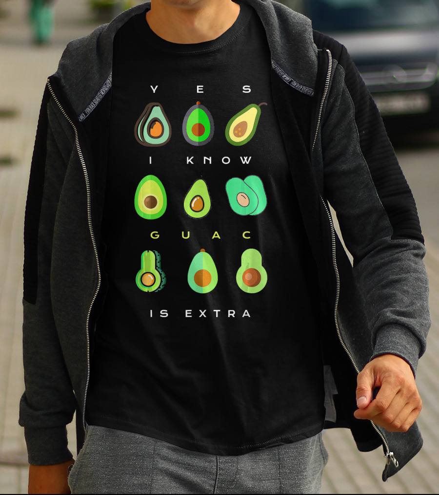 Yes I Know Guac Is Extra Avocado T-Shirt