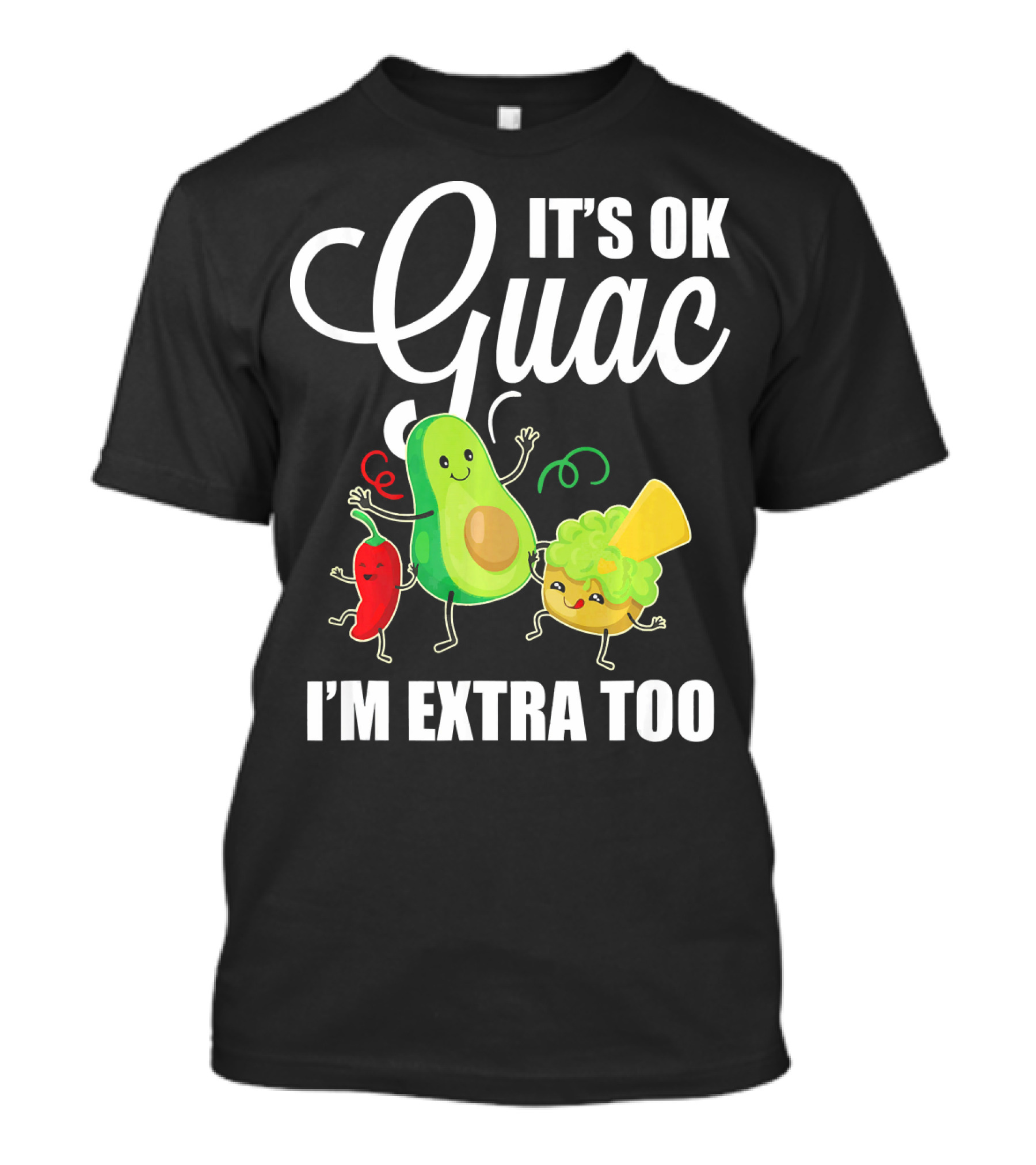 Its Ok Guac I'm Extra Too Funny Mexican Guacamole Avoc T-Shirt