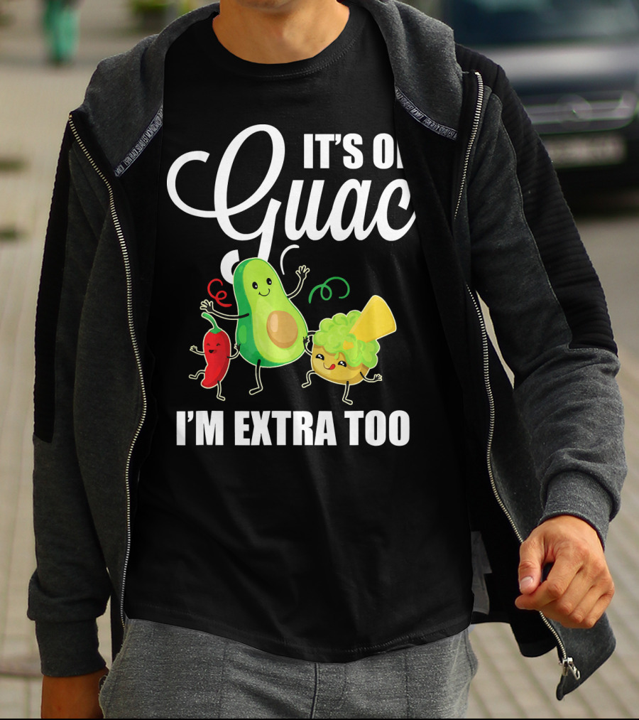 Its Ok Guac I'm Extra Too Funny Mexican Guacamole Avoc T-Shirt