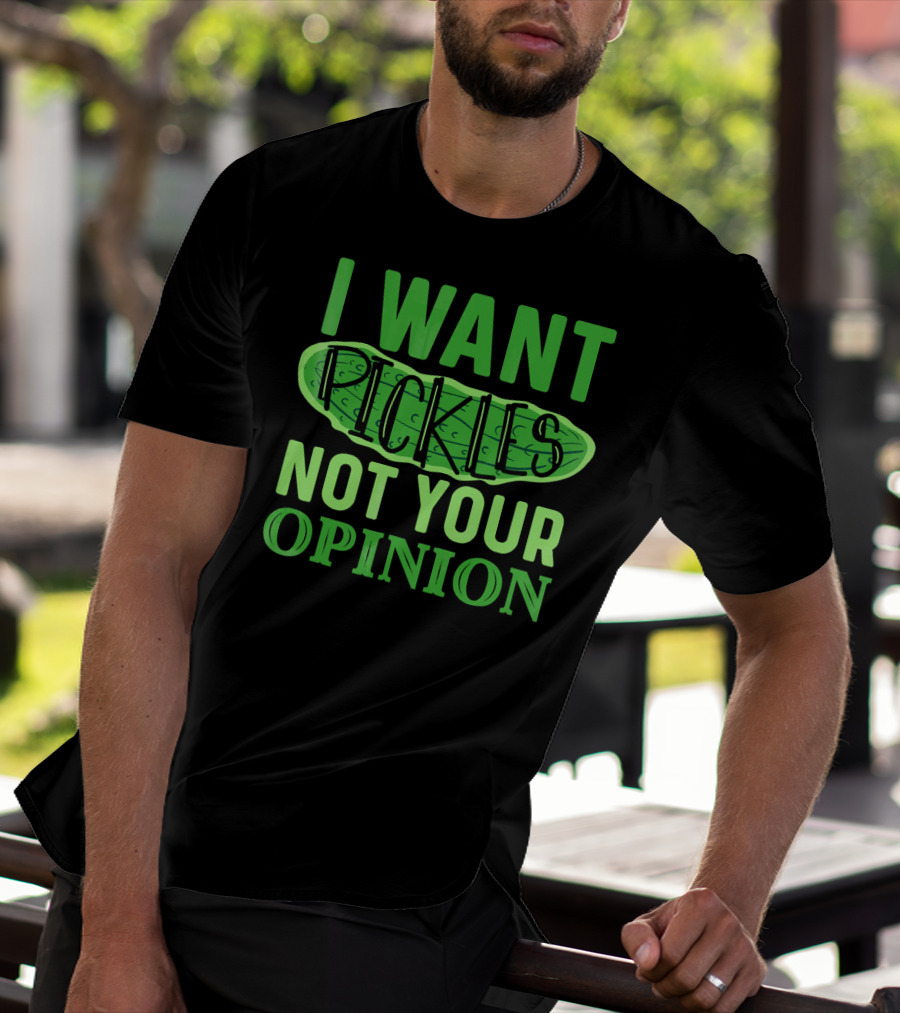I Want Pickles Not Your Opinion T-Shirt