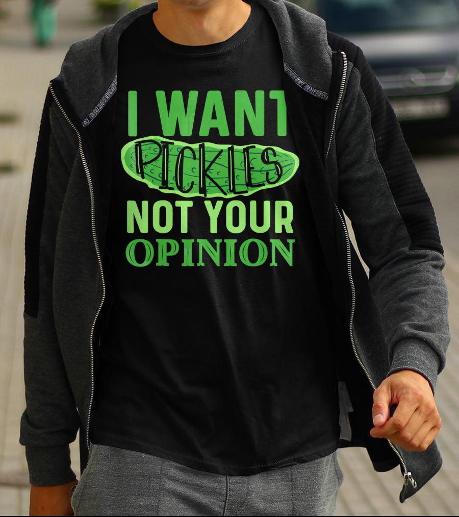 I Want Pickles Not Your Opinion T-Shirt