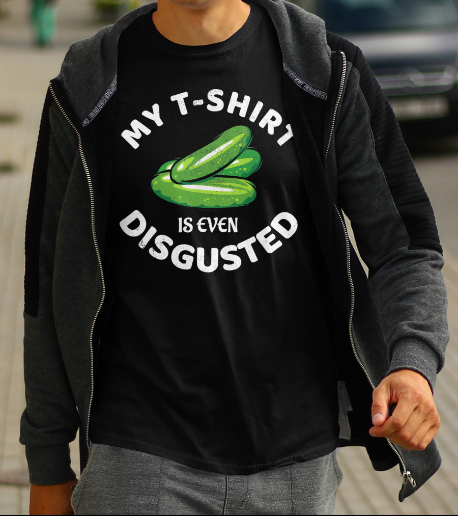 My T-Shirt Is Even Disgusted Pickle T-Shirt