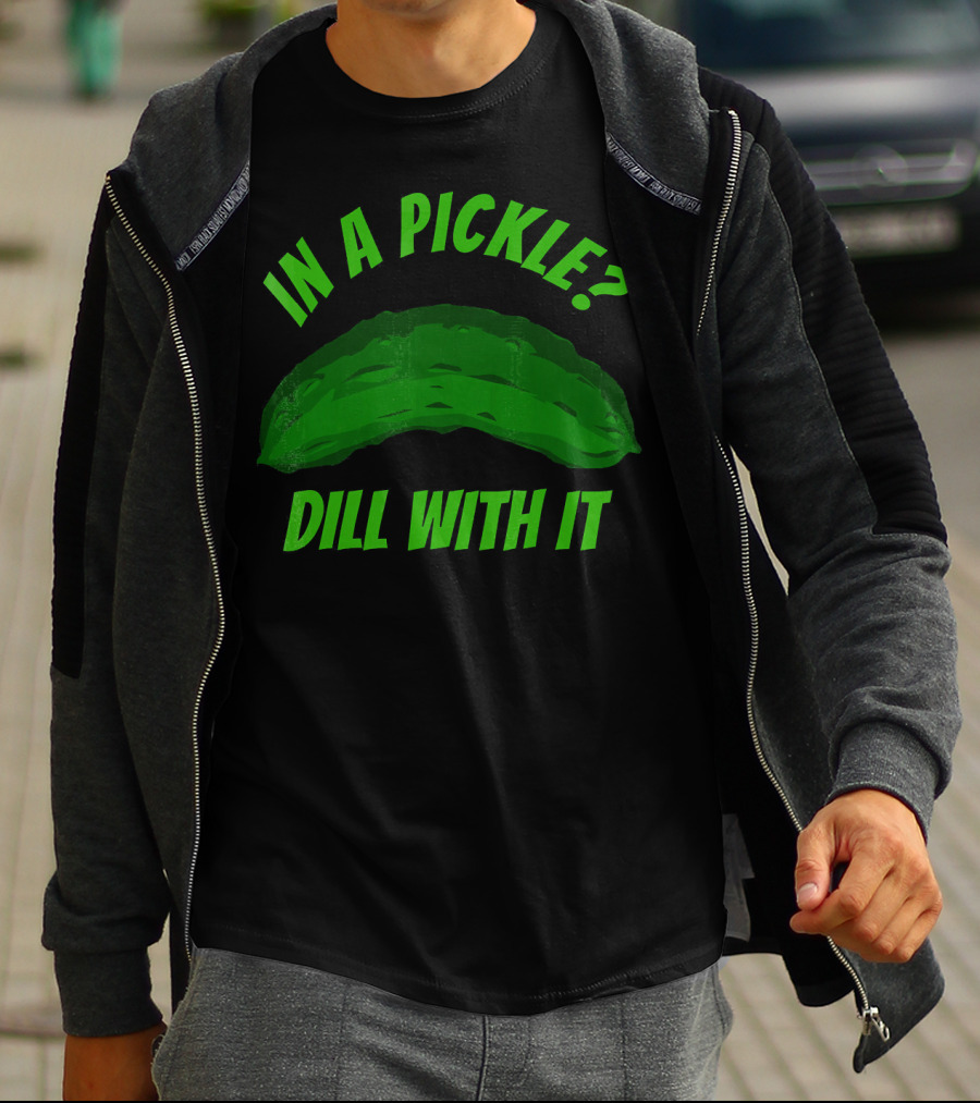 In A Pickle? Dill With It Pun Fun T-Shirt