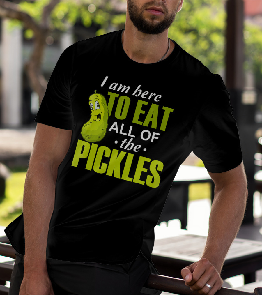 I Am Here To Eat All Of The Pickles Happy Pickle Character T-Shirt