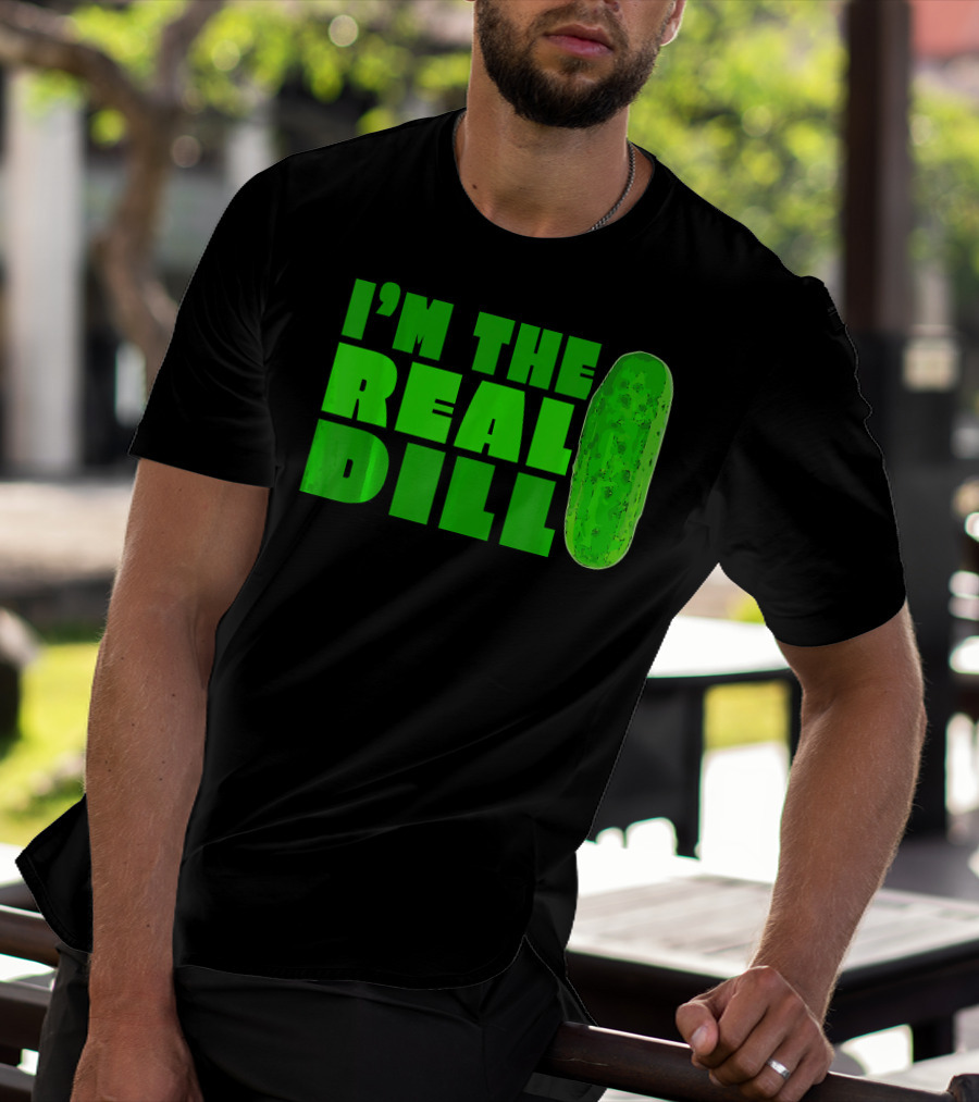 I'm The Real Dill Pickle T-Shirt
