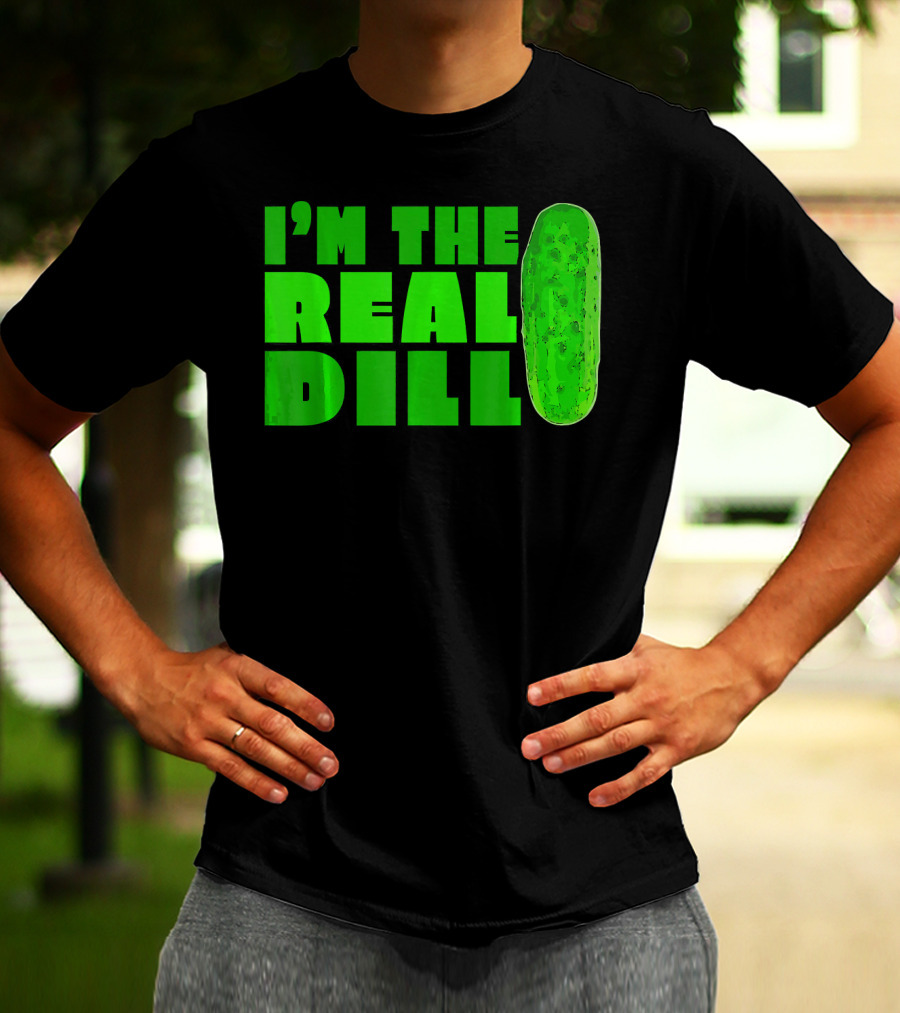 I'm The Real Dill Pickle T-Shirt
