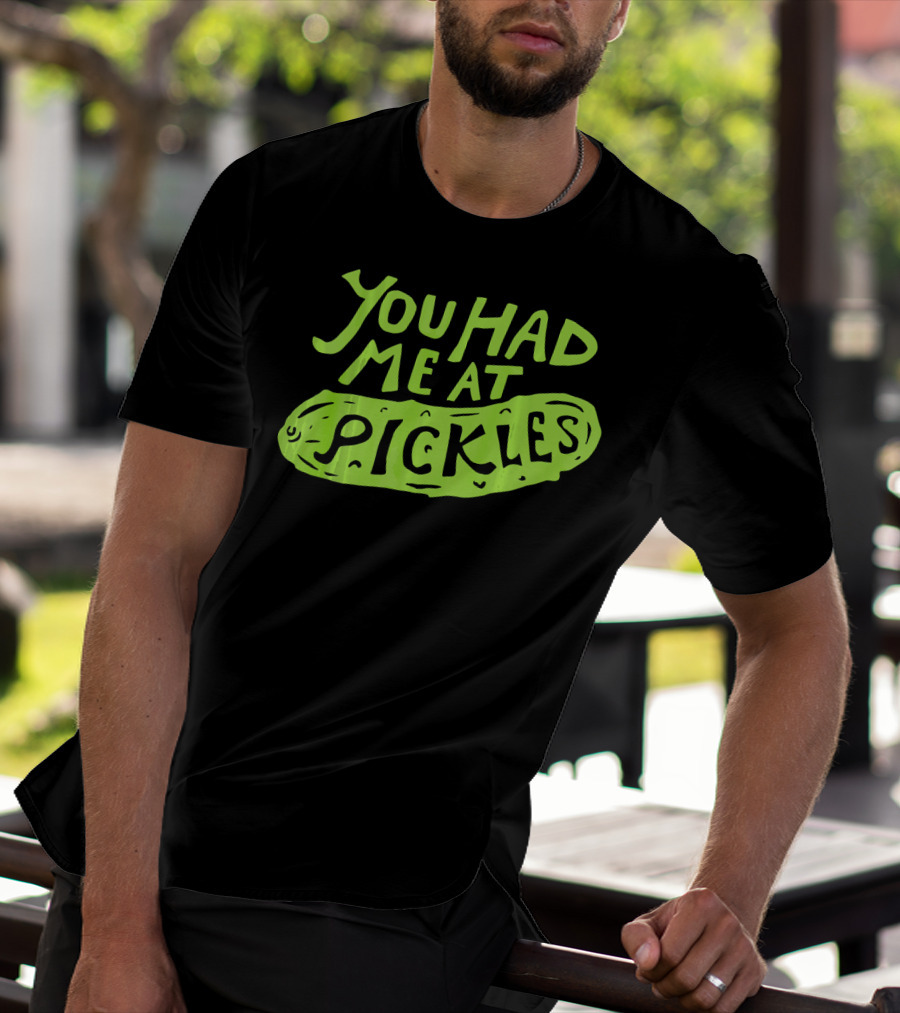 You Had Me At Pickles Love Pickles Green Pickle Text T-Shirt