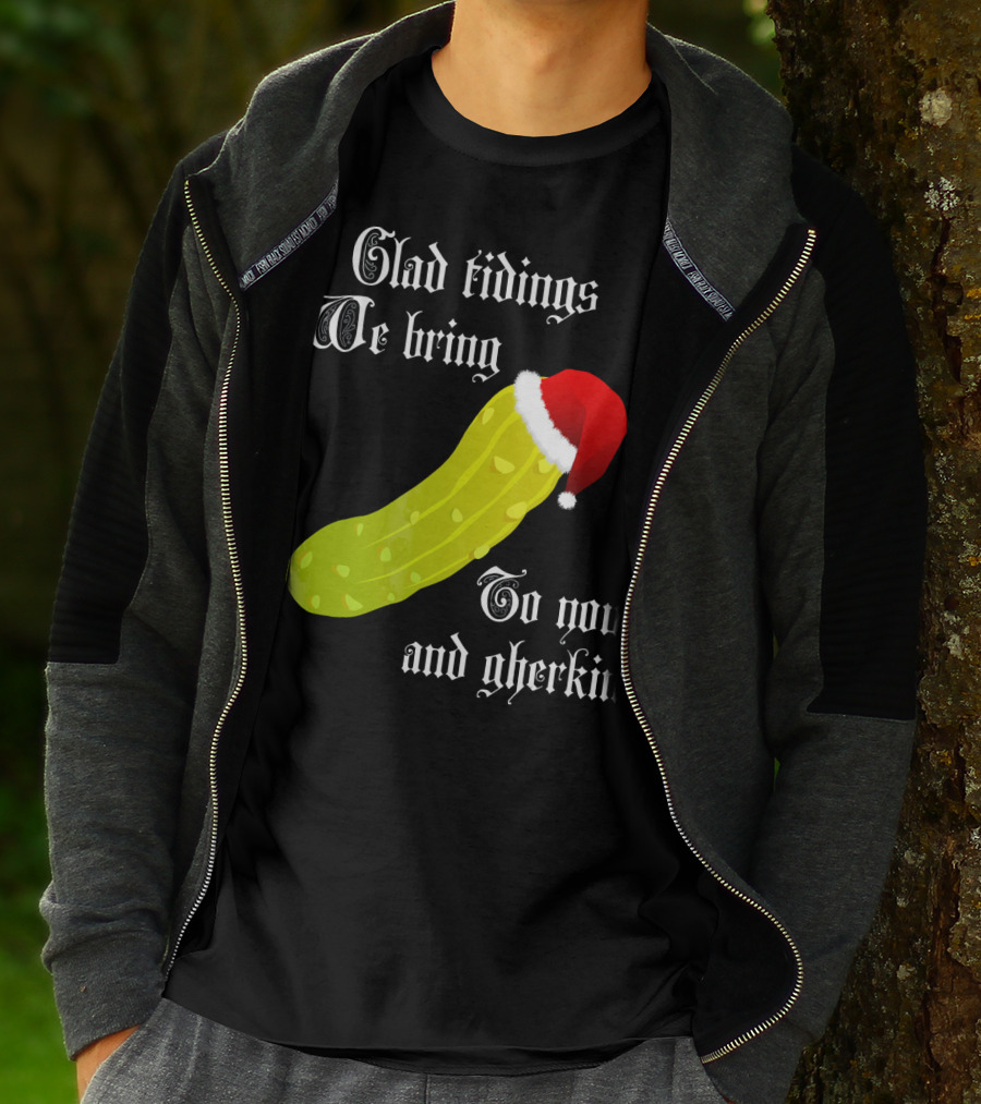 Glad Tidings We Bring To You And Gherkin Christmas Pickle T-Shirt