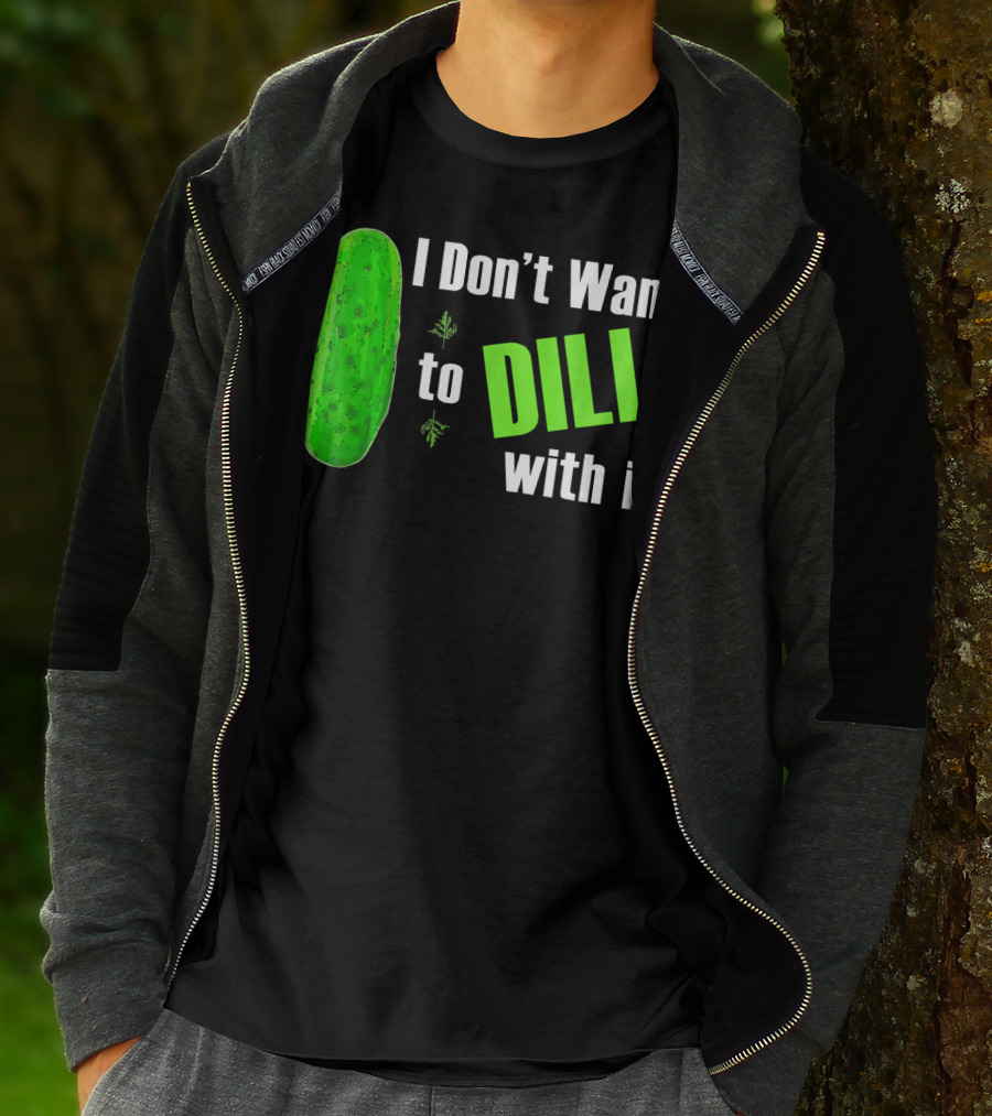 I Don't Want To Dill With It Funny Green Dill Food T-Shirt