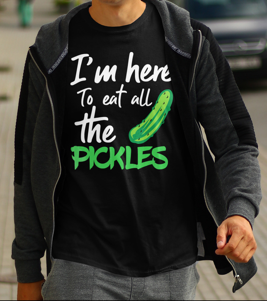 I'm Here To Eat All The Pickles Pickle Lover's Delight T-Shirt