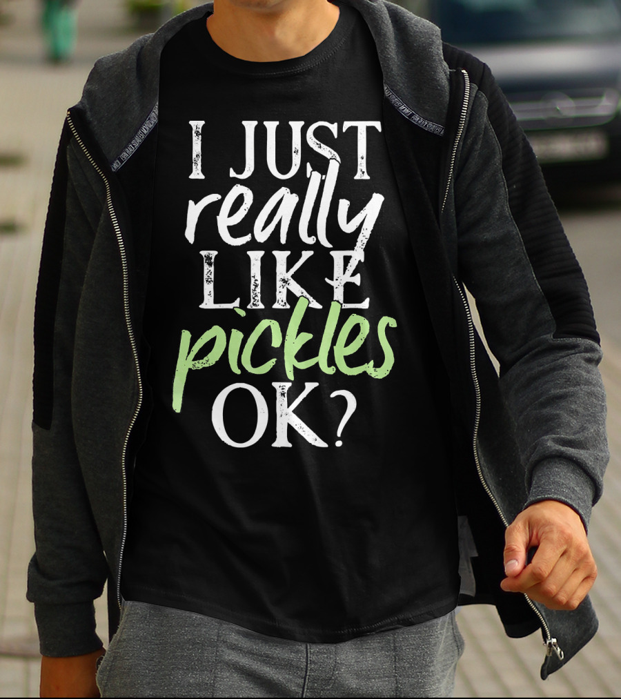 I Just Really Like Pickles OK? T-Shirt