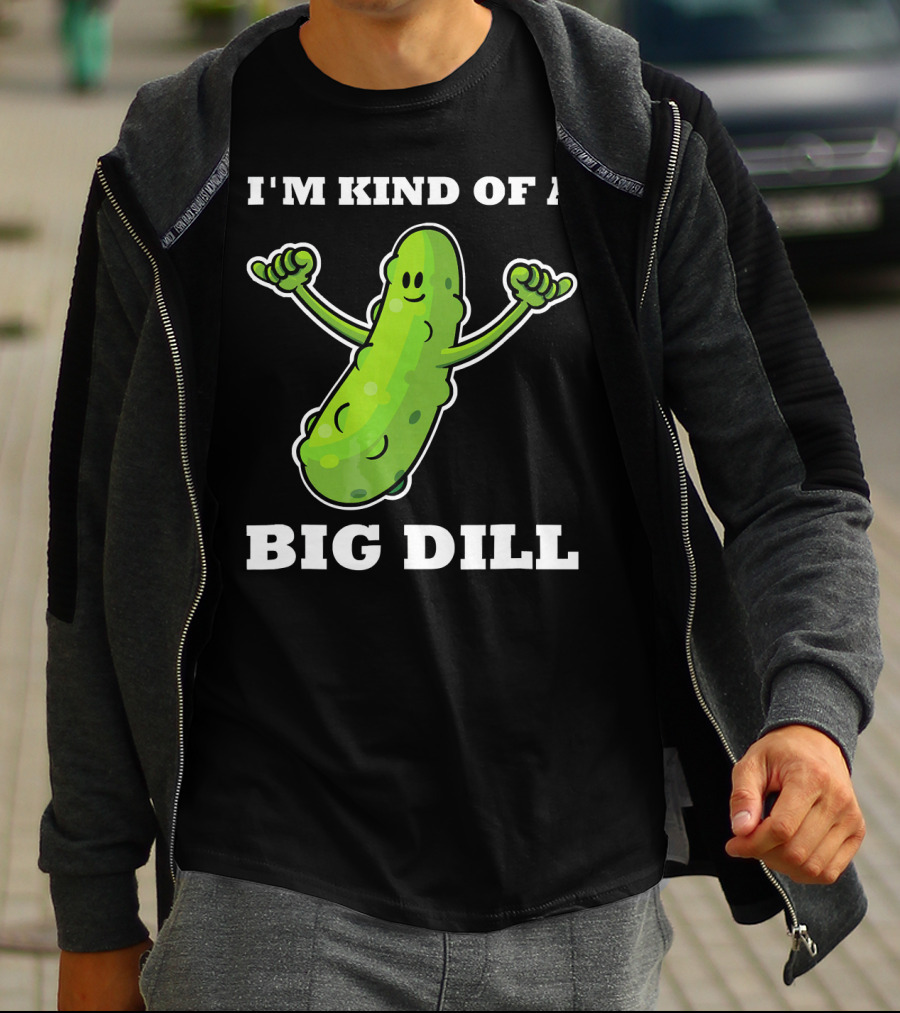 I'm Kind Of A Big Dill Pickle T-Shirt